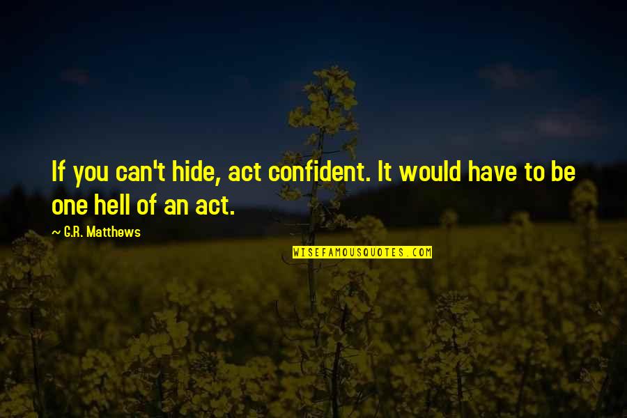 Rebecca Latimer Felton Quotes By G.R. Matthews: If you can't hide, act confident. It would