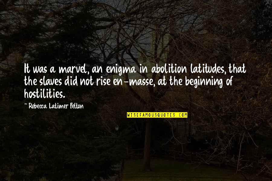 Rebecca Latimer Felton Quotes By Rebecca Latimer Felton: It was a marvel, an enigma in abolition