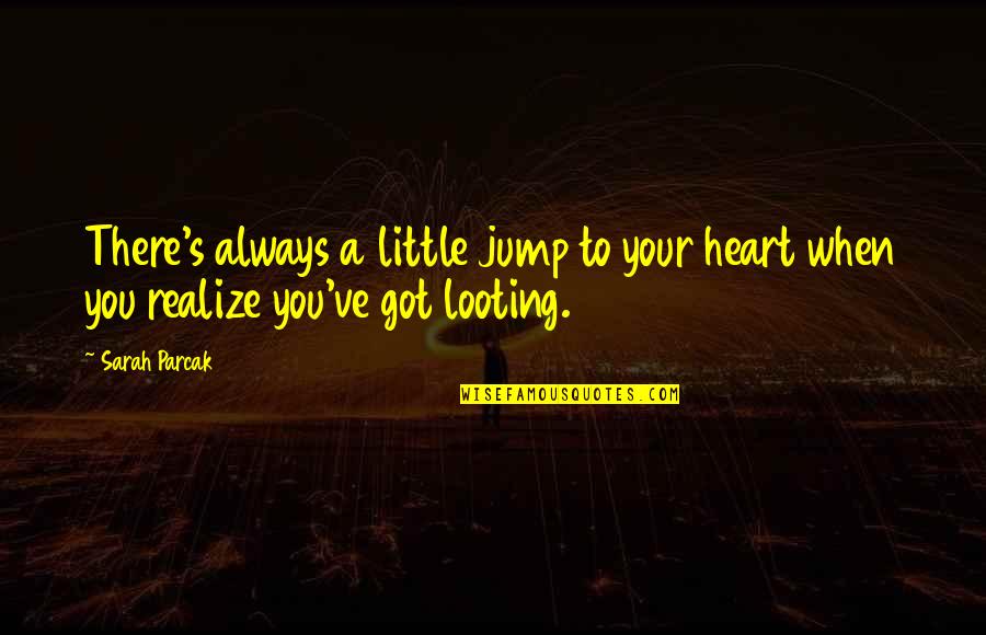 Rebecca Latimer Felton Quotes By Sarah Parcak: There's always a little jump to your heart