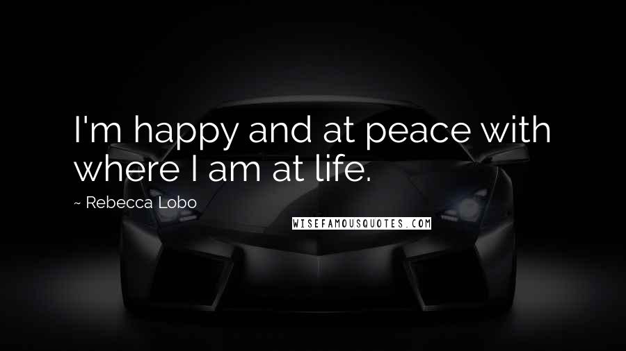 Rebecca Lobo quotes: I'm happy and at peace with where I am at life.