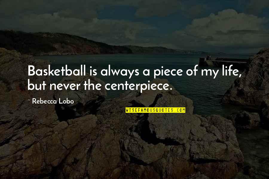 Rebecca Lobo Quotes By Rebecca Lobo: Basketball is always a piece of my life,