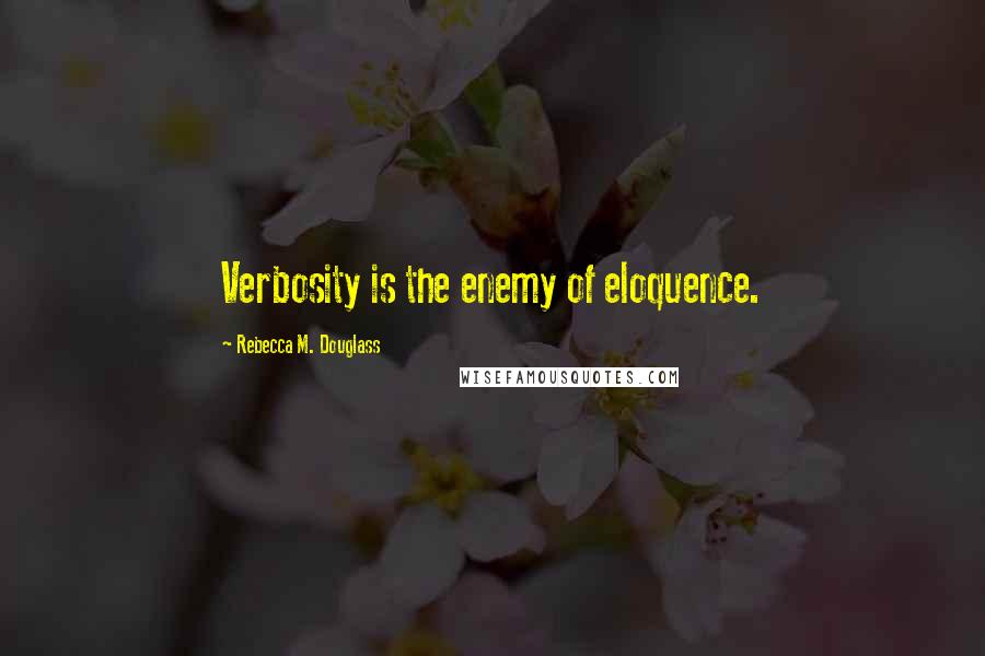 Rebecca M. Douglass quotes: Verbosity is the enemy of eloquence.