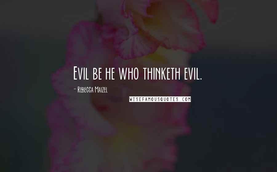 Rebecca Maizel quotes: Evil be he who thinketh evil.