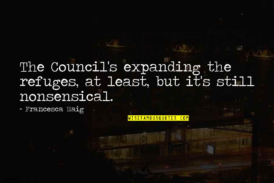 Rebecca Maizel Quotes By Francesca Haig: The Council's expanding the refuges, at least, but