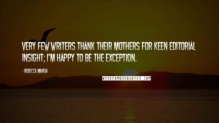 Rebecca Makkai quotes: Very few writers thank their mothers for keen editorial insight; I'm happy to be the exception.