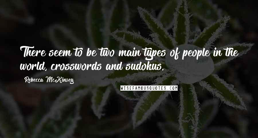 Rebecca McKinsey quotes: There seem to be two main types of people in the world, crosswords and sudokus.