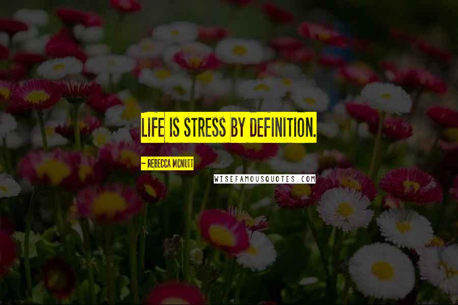 Rebecca McNutt quotes: Life is stress by definition.