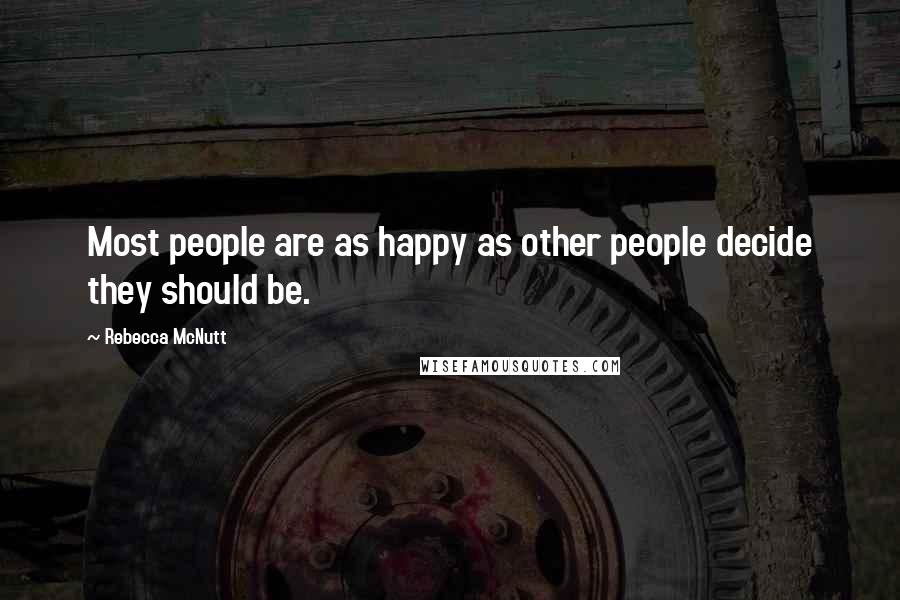 Rebecca McNutt quotes: Most people are as happy as other people decide they should be.