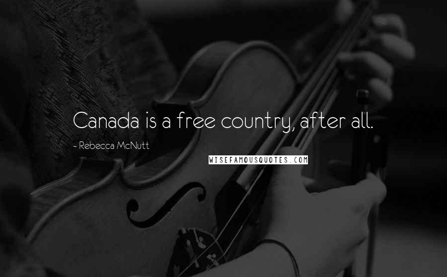 Rebecca McNutt quotes: Canada is a free country, after all.