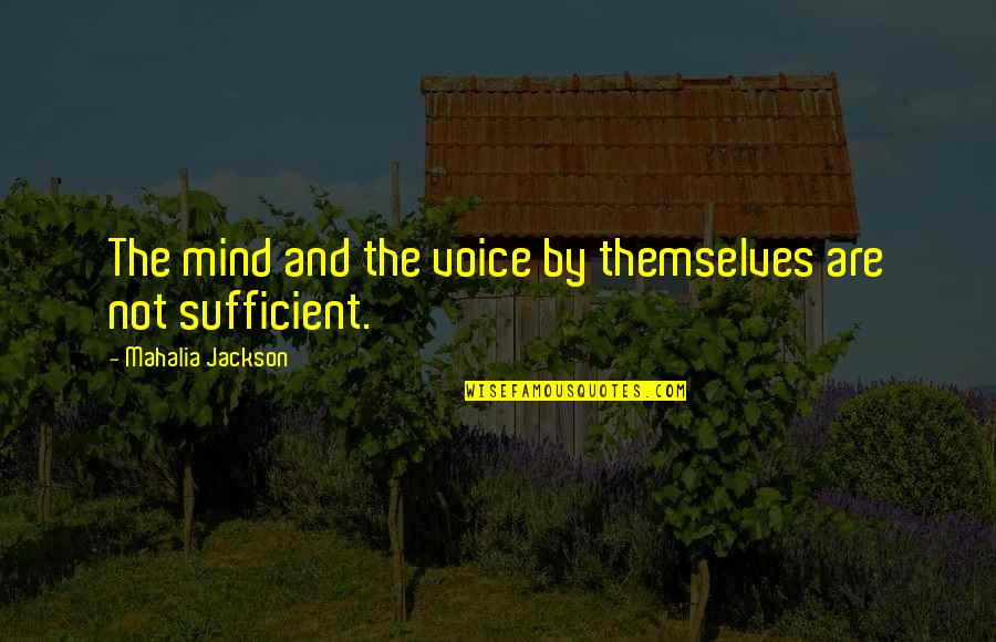 Rebecca Musser Quotes By Mahalia Jackson: The mind and the voice by themselves are