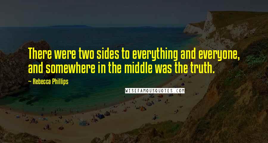 Rebecca Phillips quotes: There were two sides to everything and everyone, and somewhere in the middle was the truth.
