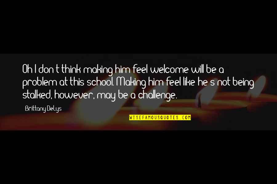 Rebecca Rinaldi Quotes By Brittany DeLys: Oh I don't think making him feel welcome Rebecca Rinaldi Quotes By Brittany DeLys: Oh I don't think making him feel welcome