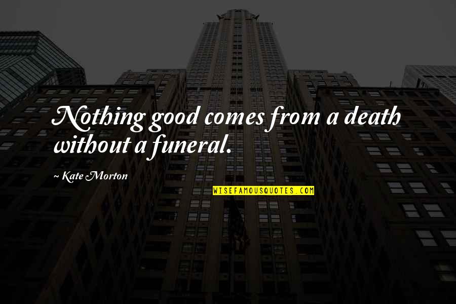 Rebecca Rinaldi Quotes By Kate Morton: Nothing good comes from a death without a Rebecca Rinaldi Quotes By Kate Morton: Nothing good comes from a death without a