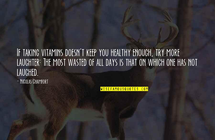 Rebecca Rinaldi Quotes By Nicolas Chamfort: If taking vitamins doesn't keep you healthy enough,