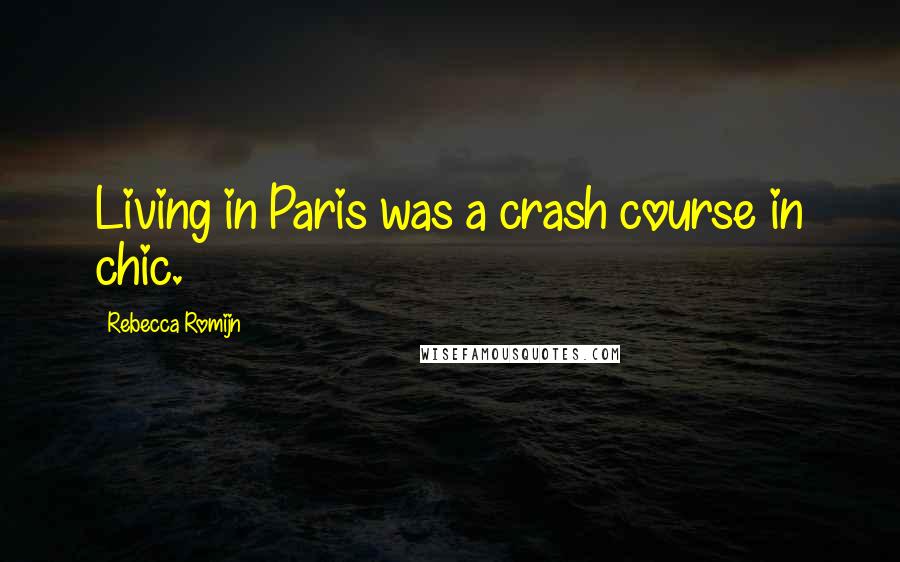 Rebecca Romijn quotes: Living in Paris was a crash course in chic.