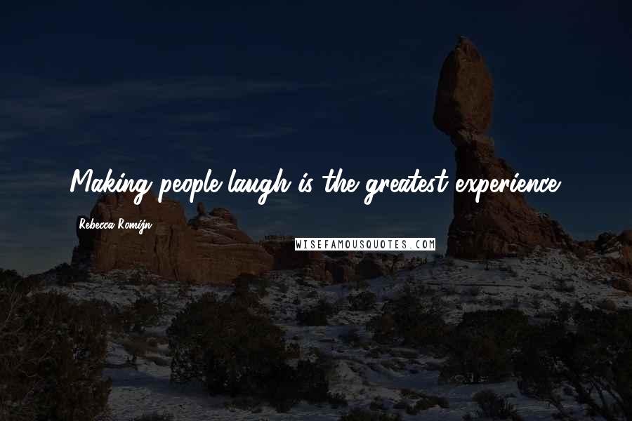 Rebecca Romijn quotes: Making people laugh is the greatest experience.