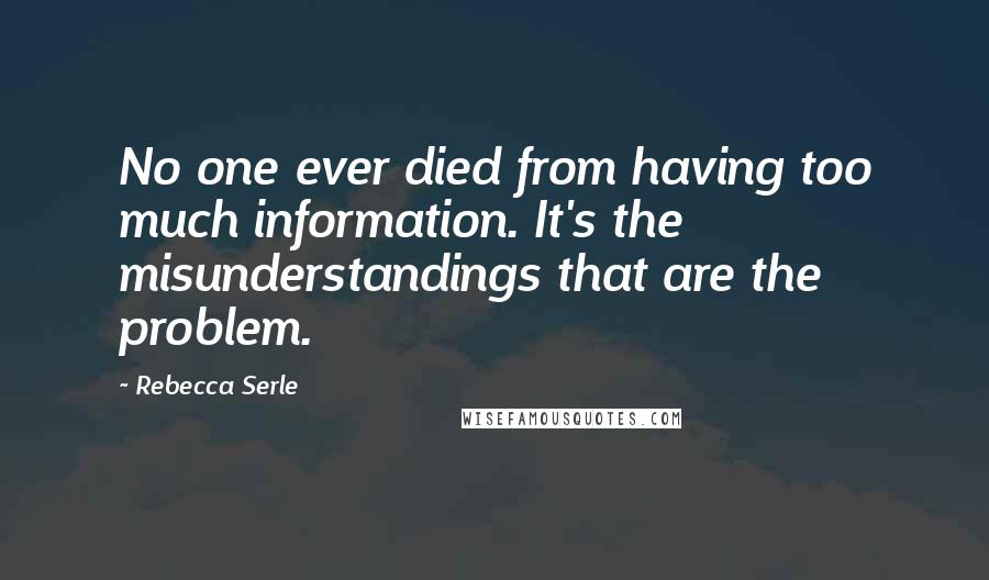 Rebecca Serle quotes: No one ever died from having too much information. It's the misunderstandings that are the problem.