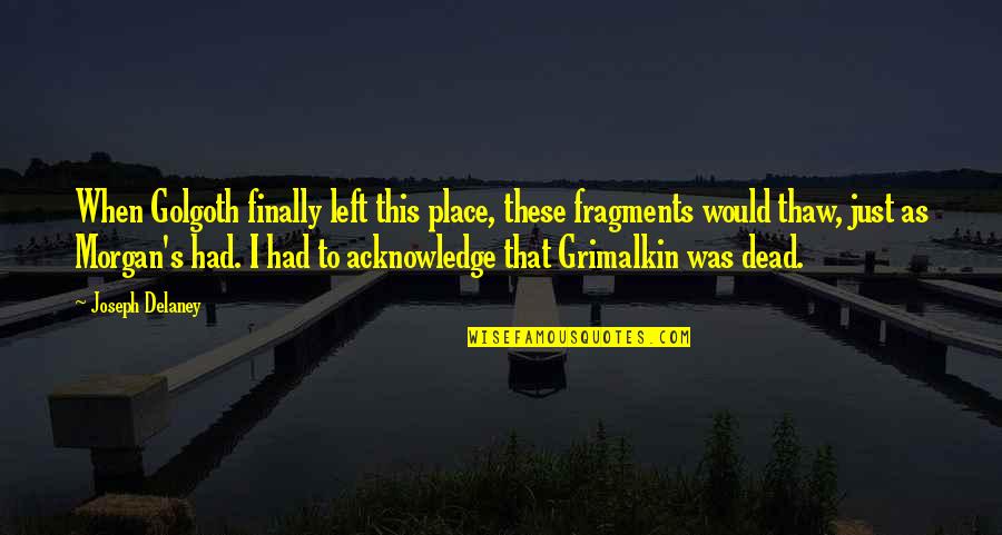 Rebecca Serle Quotes By Joseph Delaney: When Golgoth finally left this place, these fragments