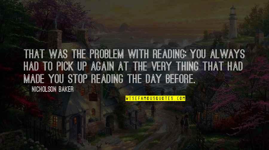 Rebecca Setting Quotes By Nicholson Baker: That was the problem with reading: you always