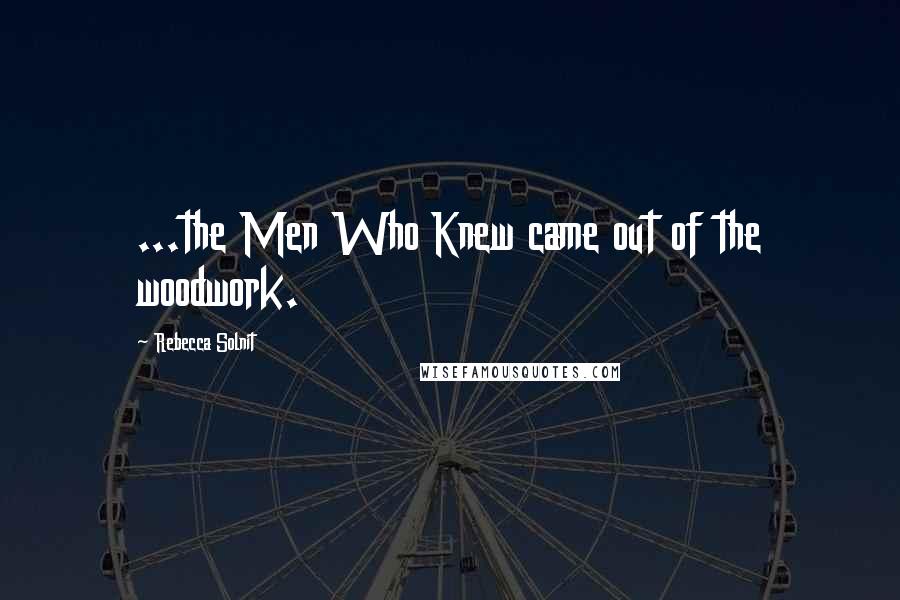Rebecca Solnit quotes: ...the Men Who Knew came out of the woodwork.
