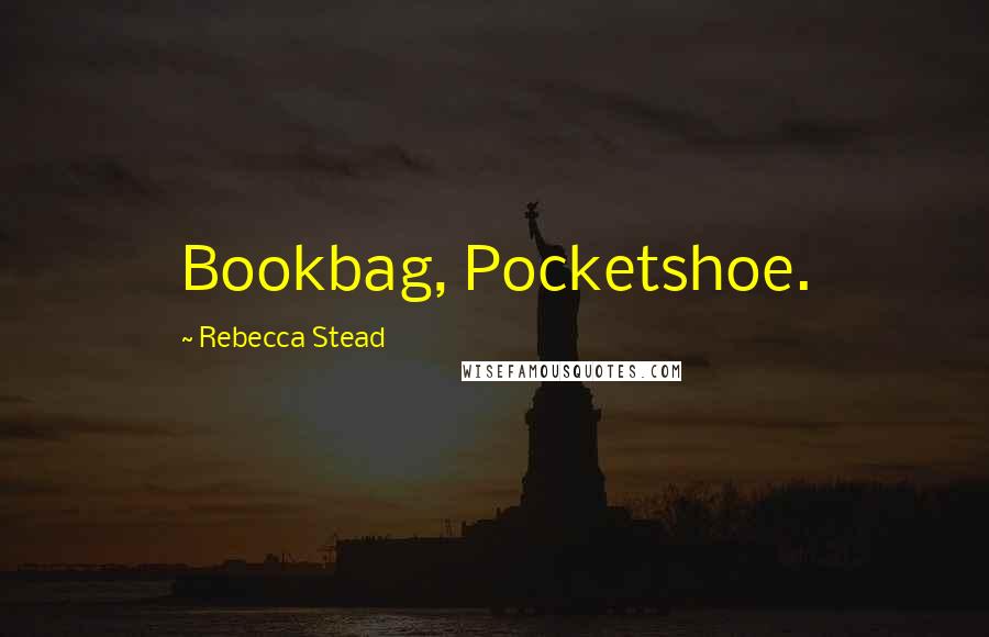 Rebecca Stead quotes: Bookbag, Pocketshoe.