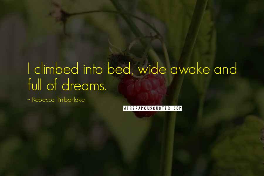 Rebecca Timberlake quotes: I climbed into bed, wide awake and full of dreams.