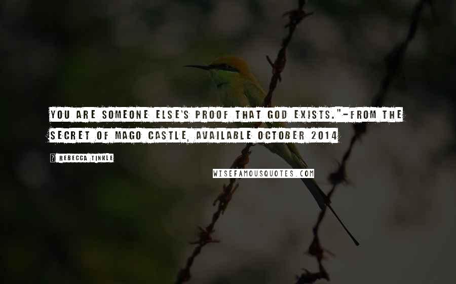 Rebecca Tinkle quotes: You are someone else's proof that God exists."-from The Secret of Mago Castle, available October 2014