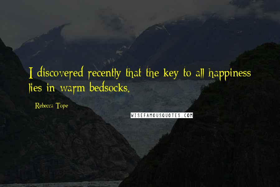 Rebecca Tope quotes: I discovered recently that the key to all happiness lies in warm bedsocks.