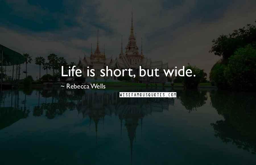 Rebecca Wells quotes: Life is short, but wide.