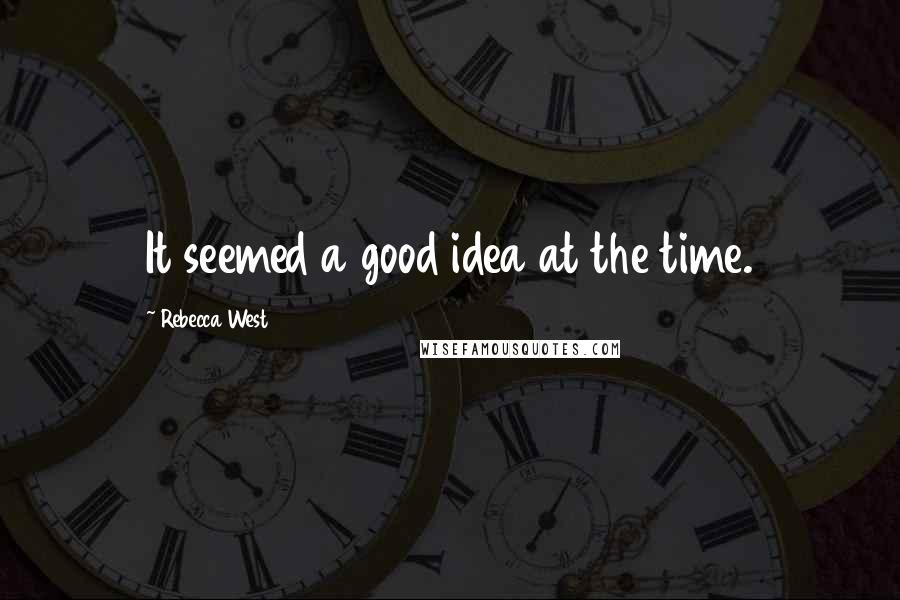 Rebecca West quotes: It seemed a good idea at the time.