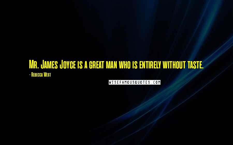 Rebecca West quotes: Mr. James Joyce is a great man who is entirely without taste.