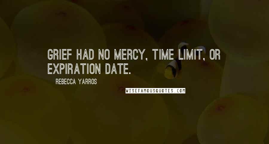 Rebecca Yarros quotes: Grief had no mercy, time limit, or expiration date.