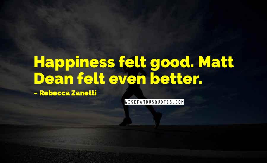 Rebecca Zanetti quotes: Happiness felt good. Matt Dean felt even better.