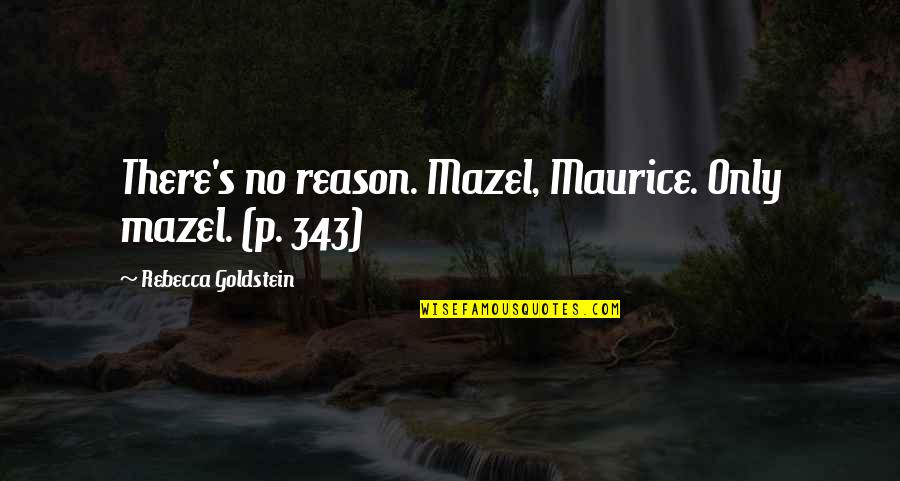 Rebecca's Quotes By Rebecca Goldstein: There's no reason. Mazel, Maurice. Only mazel. (p. Rebecca's Quotes By Rebecca Goldstein: There's no reason. Mazel, Maurice. Only mazel. (p.