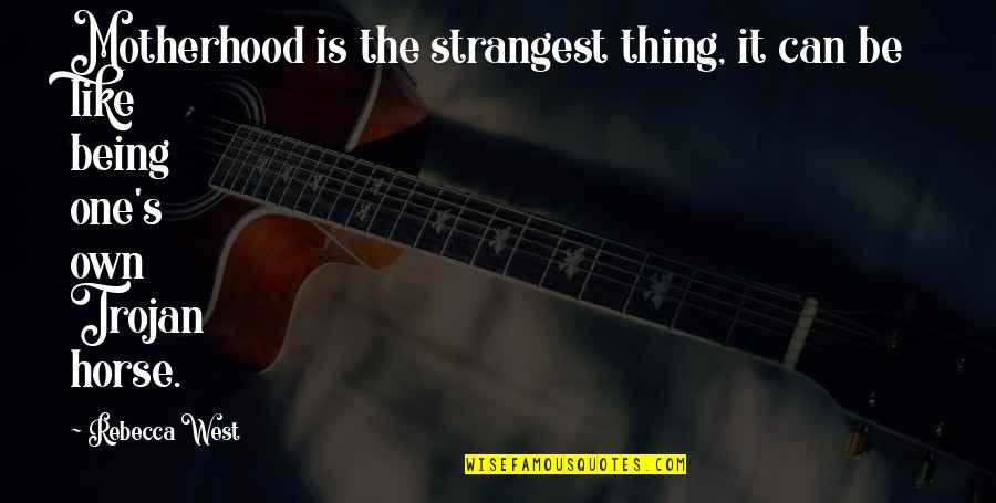 Rebecca's Quotes By Rebecca West: Motherhood is the strangest thing, it can be