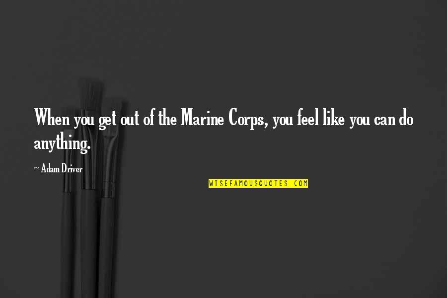 Rebecchi Ammoniaca Quotes By Adam Driver: When you get out of the Marine Corps,
