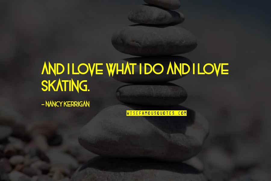 Rebecka Quotes By Nancy Kerrigan: And I love what I do and I