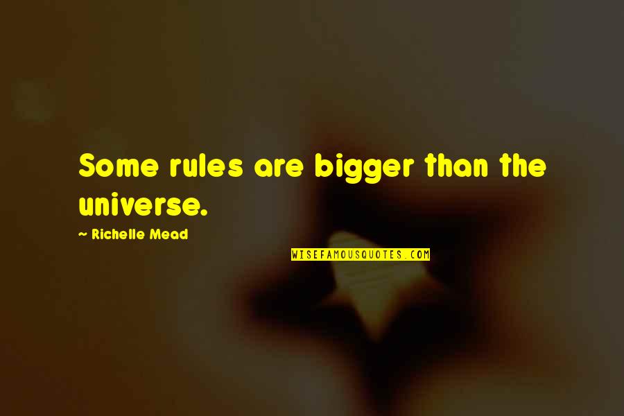 Rebeckah Jones Quotes By Richelle Mead: Some rules are bigger than the universe. Rebeckah Jones Quotes By Richelle Mead: Some rules are bigger than the universe.