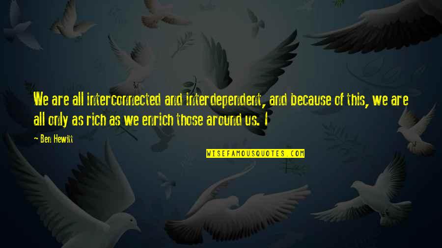 Rebecks Quotes By Ben Hewitt: We are all interconnected and interdependent, and because Rebecks Quotes By Ben Hewitt: We are all interconnected and interdependent, and because
