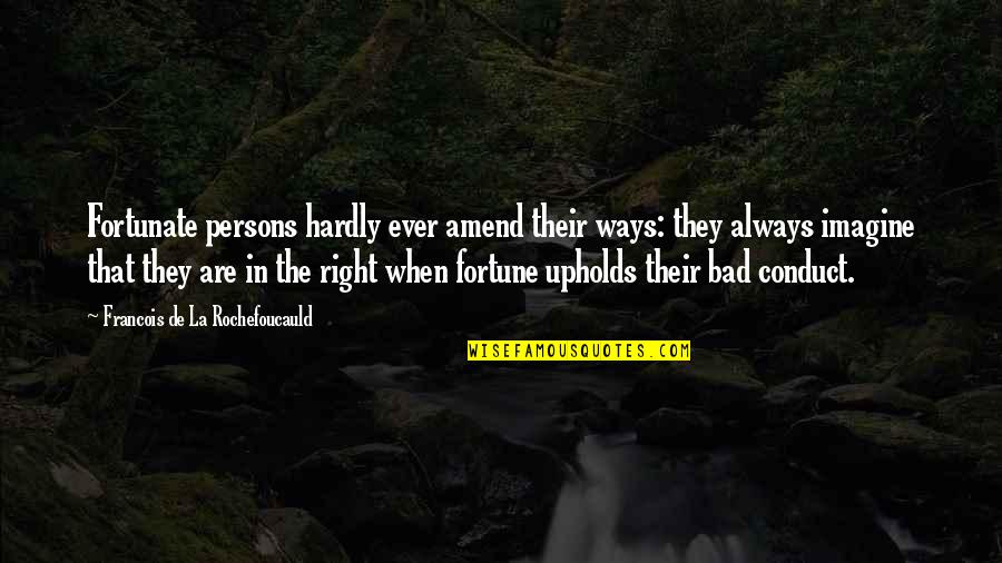 Rebeillion Quotes By Francois De La Rochefoucauld: Fortunate persons hardly ever amend their ways: they Rebeillion Quotes By Francois De La Rochefoucauld: Fortunate persons hardly ever amend their ways: they