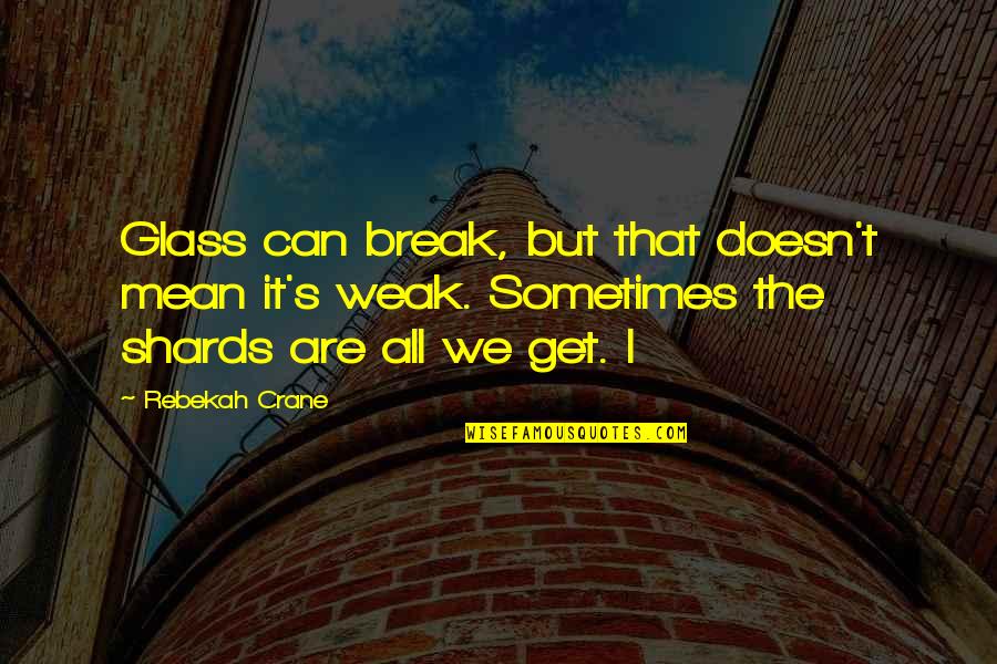 Rebekah's Quotes By Rebekah Crane: Glass can break, but that doesn't mean it's