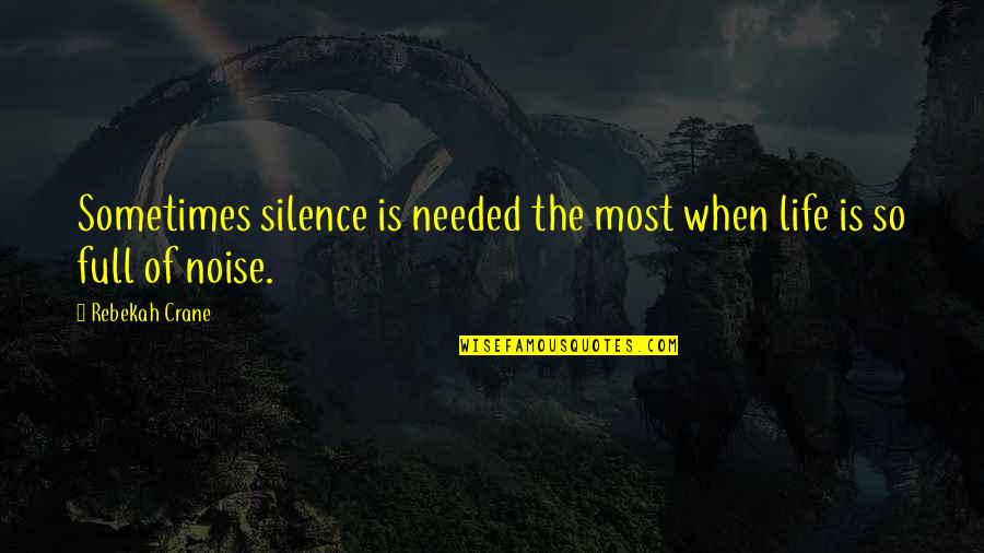 Rebekah's Quotes By Rebekah Crane: Sometimes silence is needed the most when life