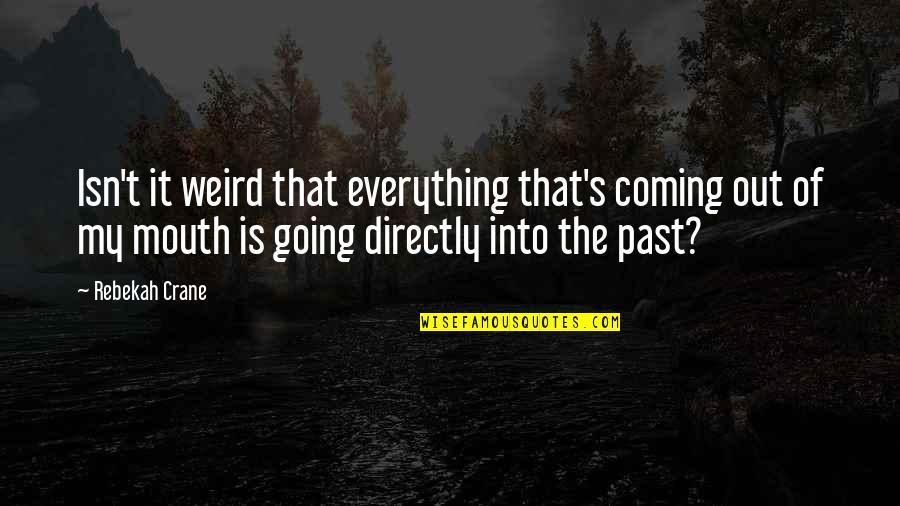 Rebekah's Quotes By Rebekah Crane: Isn't it weird that everything that's coming out