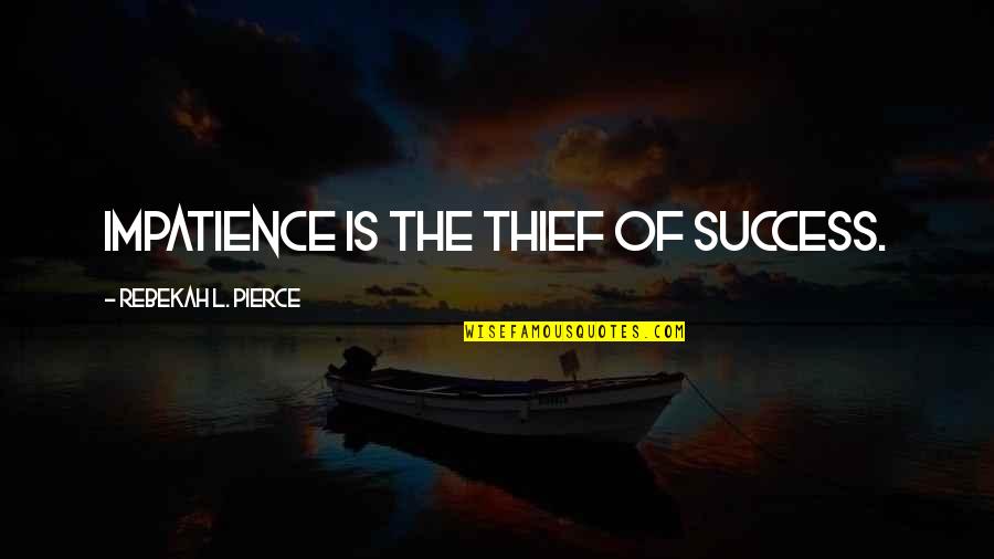 Rebekah's Quotes By Rebekah L. Pierce: Impatience is the thief of success.