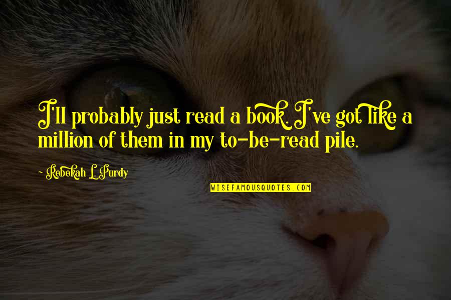 Rebekah's Quotes By Rebekah L. Purdy: I'll probably just read a book. I've got