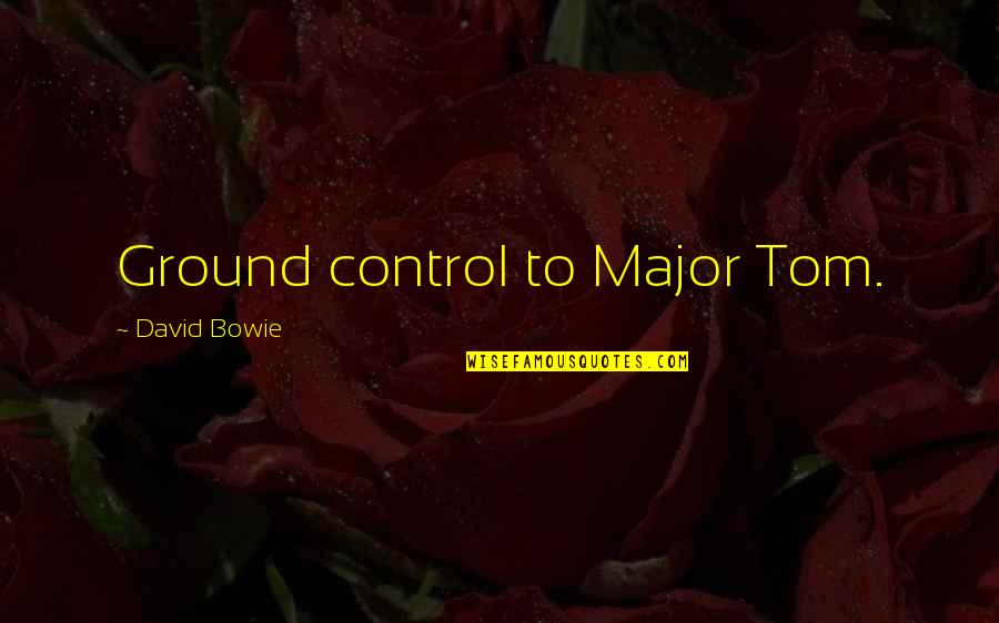 Rebekka Redd Quotes By David Bowie: Ground control to Major Tom. Rebekka Redd Quotes By David Bowie: Ground control to Major Tom.
