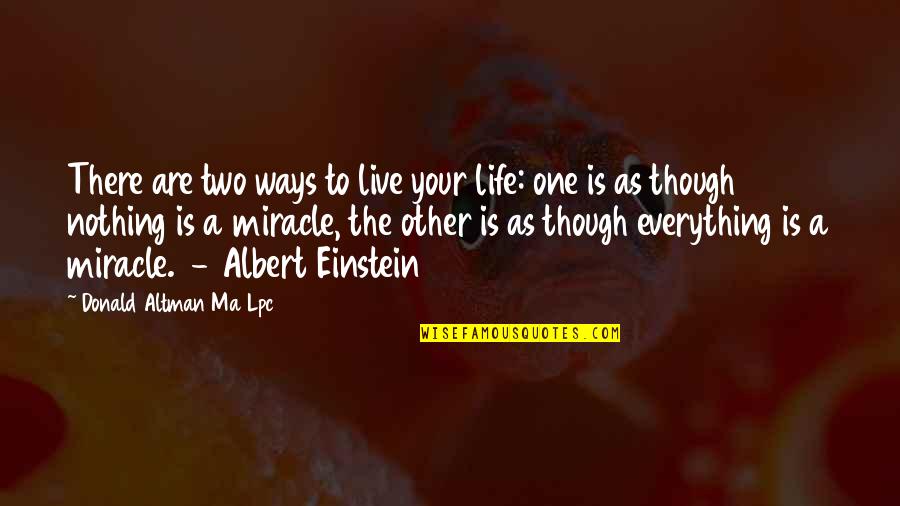 Rebekka Redd Quotes By Donald Altman Ma Lpc: There are two ways to live your life: Rebekka Redd Quotes By Donald Altman Ma Lpc: There are two ways to live your life: