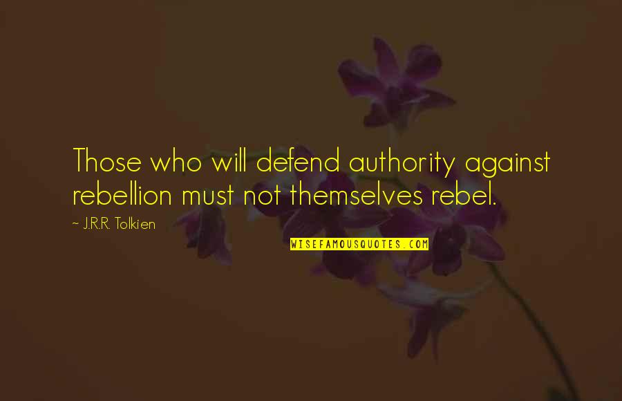 Rebel Against Authority Quotes By J.R.R. Tolkien: Those who will defend authority against rebellion must