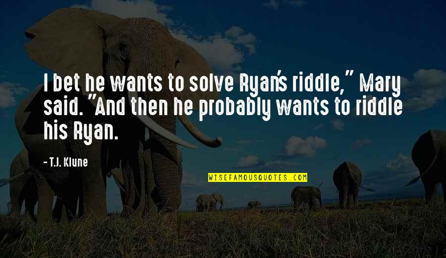 Rebel Angels Libba Bray Quotes By T.J. Klune: I bet he wants to solve Ryan's riddle,"