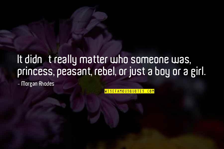 Rebel Girl Quotes By Morgan Rhodes: It didn't really matter who someone was, princess,
